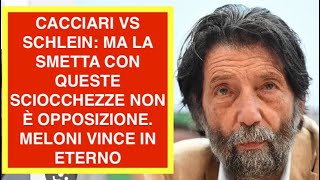 CACCIARI VS SCHLEIN: MA LA SMETTA CON QUESTE SCIOCCHEZZE NON È OPPOSIZIONE. MELONI VINCE IN ETERNO