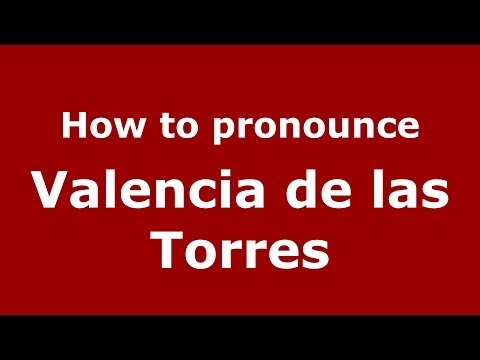 How to pronounce Valencia de las Torres (Spanish/Spain) - PronounceNames.com