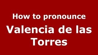 How to pronounce Valencia De Las Torres