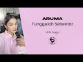 Aruma Tunggulah Sebentar Lirik Lagu
