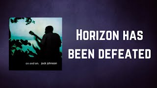 Jack Johnson - Horizon has been defeated (Lyrics)