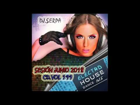 01 SESION JUNIO 2018 DJ SERPA ELECTRO HOUSE DANCE   CD  VOL 199