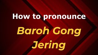 How to pronounce Baroh Gong Jering