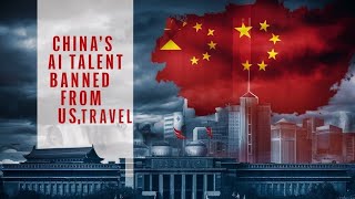 Inside the Restriction: China's AI Talent Banned from US Travel
