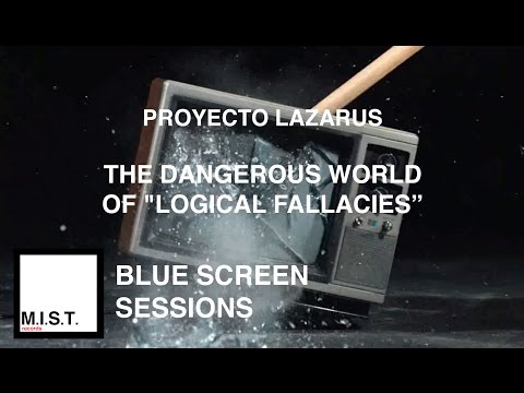 Proyecto Lazarus - The Dangerous World of "Logical Fallacies" (Blue Screen Sessions)