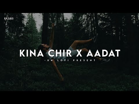 Kina Chir x Aadat - Lofi (Slowed + Reverb) | JalRaj | KN Lofi
