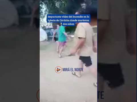 Impactante video del incendio en la iglesia de Córdoba donde murieron dos niñas #miraelnorte
