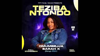 TEZIBA NTONDO BY OMUMBEJJA SARAH K (SSENGA MUTO) 0704905244.  ( NKUYIMBIRE KUMUKOLO GWO)