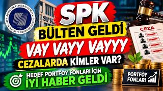 SPK BÜLTEN GELDİ VAY VAYY VAYYY CEZALARDA KİMLER VAR HEDEF PORTFÖY FONLARI İÇİN 