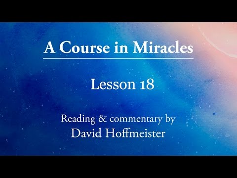 ACIM Lesson 18 Plus Text with Commentary by David Hoffmeister A Course in Miracles