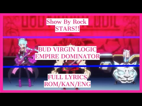 SHOW BY ROCK!! STARS!! BUD VIRGIN LOGIC EMPIRE DOMINATOR FULL LYRICS Rom/Kan/Eng