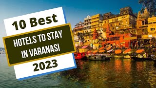 10 Best Hotels in Varanasi 2023 | Ep. 1 