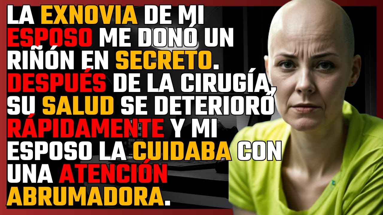 LA EXNOVIA de mi ESPOSO me DONÓ un RIÑÓN en SECRETO...