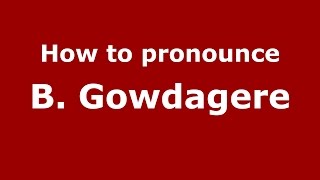 How to pronounce B. Gowdagere