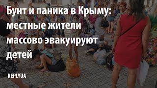 Бунт и паника в Крыму: местные жители массово эвакуируют детей