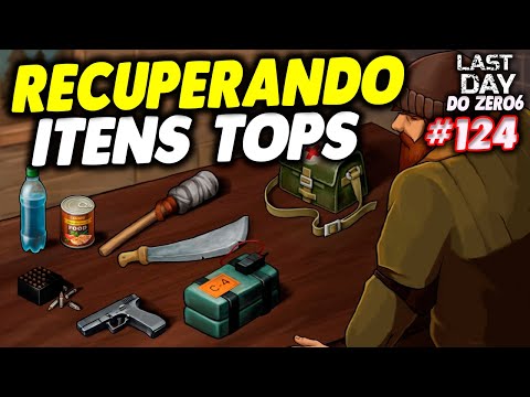 RECUPERANDO ITENS TOPS - LAST DAY DO ZERO 6 #124