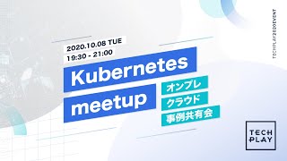 Kubernetes meetup 〜 オンプレ?クラウド?事例共有会 〜