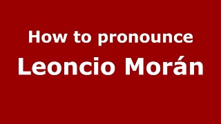 How to pronounce Leoncio Morán
