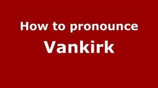 How to pronounce Vankirk