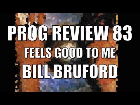Prog Review 83 - Feels Good to Me - Bill Bruford