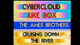 CYBERCLOUD JUKE BOX.....THE AMES BROTHERS....CRUISING DOWN THE RIVER
