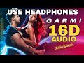 Garmi Song (16D Audio not 8D ) | Street Dancer 3D | Varun D, Nora F, Shraddha K, Badshah, Neha K