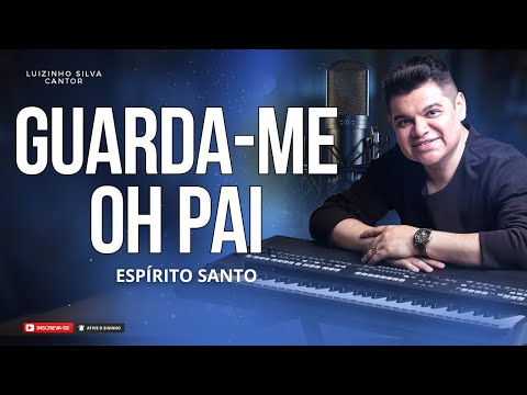 ESPÍRITO SANTO/GUARDA-ME OH PAI (COVER) - LUIZINHO SILVA