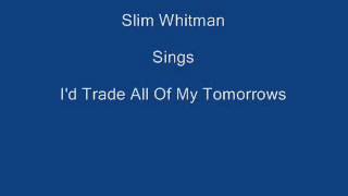 I'd Trade All Of My Tomorrows by Slim Whitman