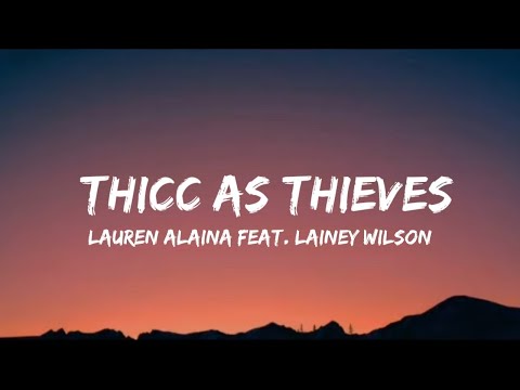 Lauren Alaina - Thicc As Thieves (feat. Lainey Wilson) (lyrics)