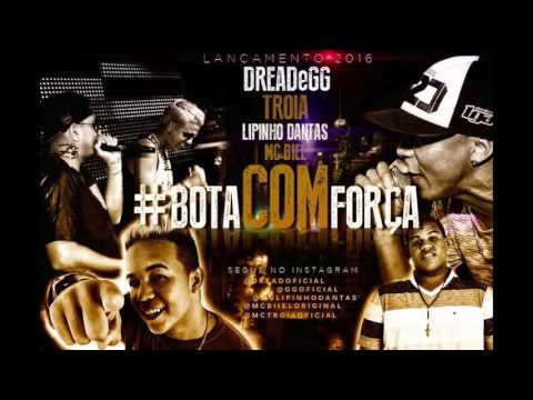 MC TROIA E DREAD E GG E MC LIPINHO E MC BIEL - BOTA COM FORÇA - MÚSICA NOVA 2016