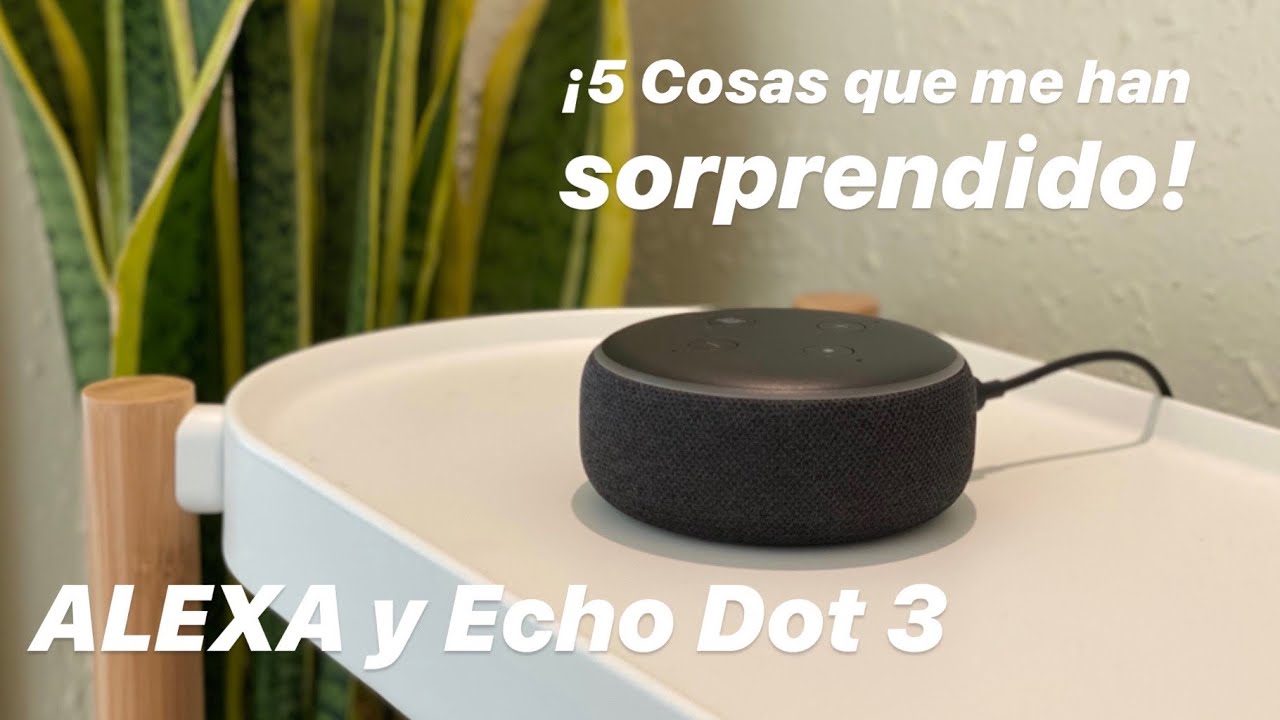 ALEXA y Echo Dot 3. ¡5 Cosas Que Me Han Sorprendido!