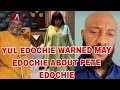 YUL EDOCHIE SENT A SERIOUS WARNING TO MAY EDOCHIE ABOUT HIS FATHER PETE EDOCHIE