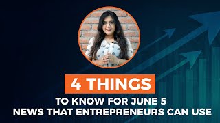 4 Things to Know For June 5: News that Entrepreneurs Can Use