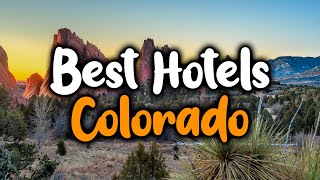 Best Hotels in Colorado - For Families, Couples, Work Trips, Luxury & Budget