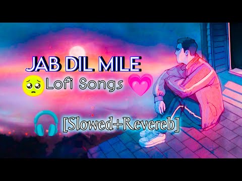 🥀Jab Dil Mile ♥️ (slowed+Revereb), Asha Bhosle | Udit Narayan | Sukhwinder Singh | Yaadein