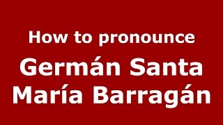 How to pronounce Germán Santa María Barragán
