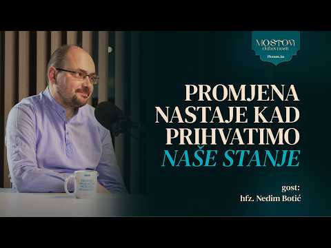 Ep 22 hfz. Nedim Botić: "Promjena nastaje kad prihvatimo naše stanje."