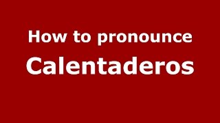 How to pronounce Calentaderos