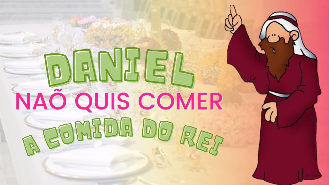 Por que Daniel não quis comer a comida do Rei?