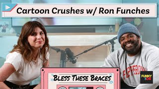 Cartoon Crushes with Ron Funches (Bless These Braces: Episode 2)