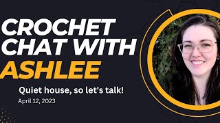 Quiet House Time to Chat! Topics: Crochet (always)