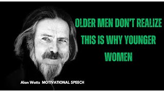 Older Men Don’t Realize This Is Why Younger Women| Alan Watts Motivational speech