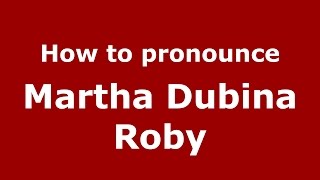 How to pronounce Martha Dubina Roby