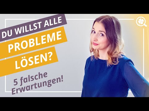 Warum du nicht jedes Problem lösen kannst - 5 falsche Erwartungen