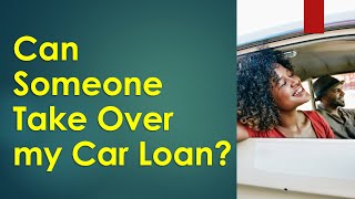 Can someone take over my car loan?