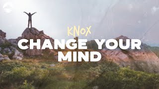 Knox - Change Your Mind | Lyrics
