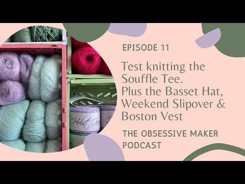 The Obsessive Maker Ep.11 ~ Part 2: Test knitting the Souffle Tee, plus more WIPs &  acquisitions