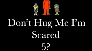 Don't Hug Me I'm Scared 5?