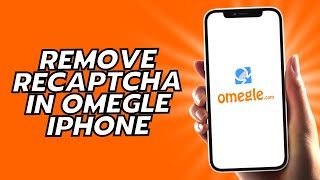 How To Remove Recaptcha In Omegle iPhone