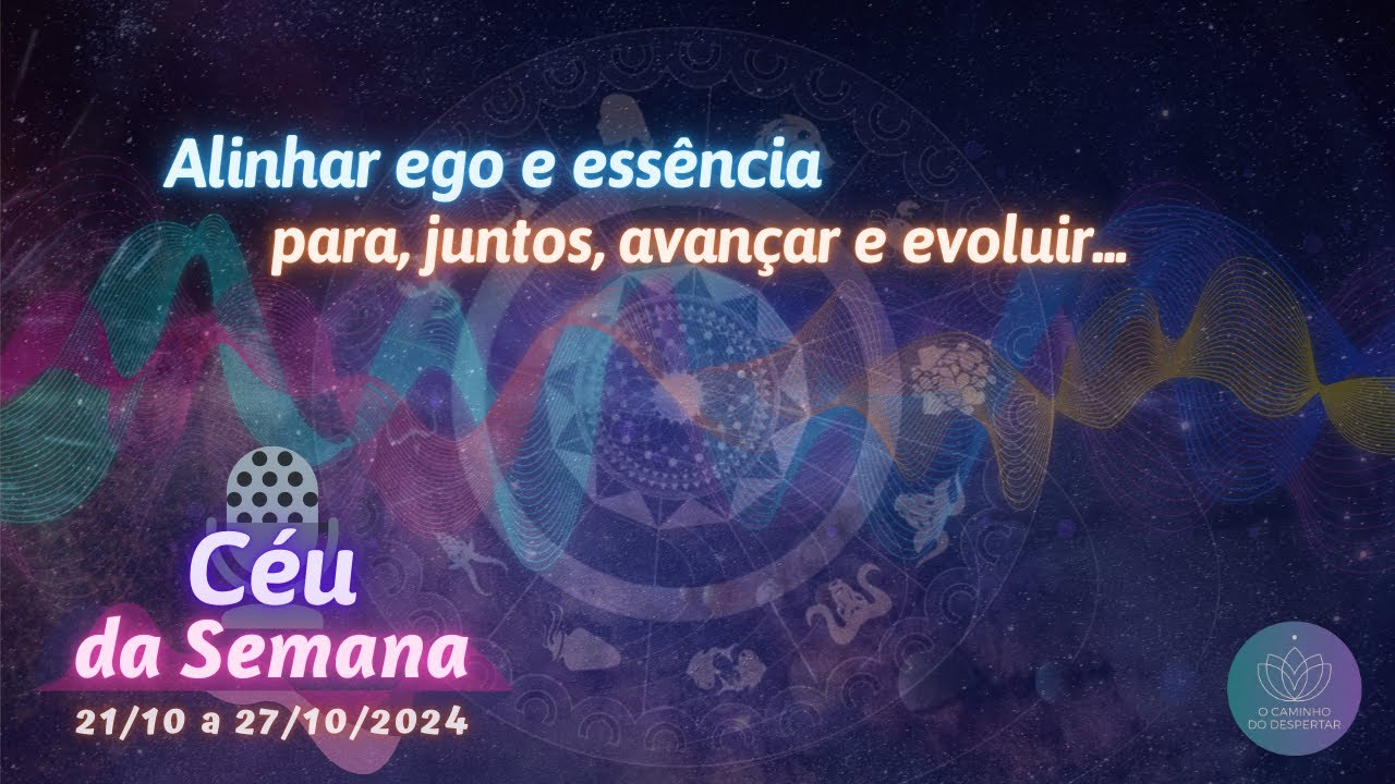 Podcast 📢 Céu da Semana | Alinhar ego e essência para, juntos, avançar e evoluir!